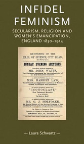 Infidel feminism (Secularism, religion and women's emancipation, England 1830-1914) by Laura Schwarz, 9780719085826