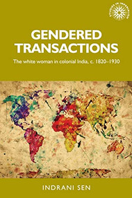Gendered transactions (The white woman in colonial India, <i>c</i>. 1820-1930) by Indrani Sen, 9780719089626