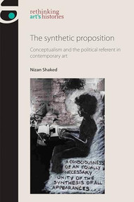 The synthetic proposition (Conceptualism and the political referent in contemporary art) by Nizan Shaked, 9781784992750