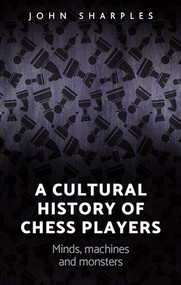 A cultural history of chess-players (Minds, machines, and monsters) by John Sharples, 9781784994204