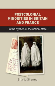 Postcolonial minorities in Britain and France (In the hyphen of the nation-state) by Shailja Sharma, 9781784993993