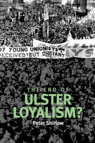 The end of Ulster loyalism? by Peter Shirlow, 9780719084751