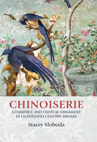 Chinoiserie (Commerce and critical ornament in eighteenth-century Britain) by Stacey Sloboda, 9780719089459
