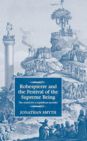 Robespierre and the Festival of the Supreme Being (The search for a republican morality) by Jonathan Smyth, 9781526103789