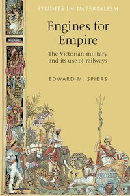 Engines for empire (The Victorian army and its use of railways) by Edward Spiers, 9780719086151