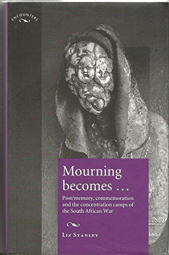 Mourning becomes... (Post/memory and commemoration of the concentration camps of the South African War 1899-1902) by Elizabeth Stanley, 9780719065682
