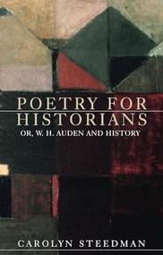 Poetry for historians (Or, W. H. Auden and history) by Carolyn Steedman, 9781526125217