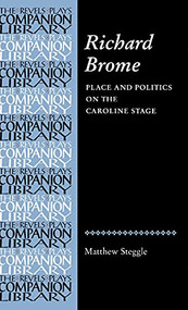 Richard Brome (Place and politics on the Caroline stage) by Matthew Steggle, 9780719063589