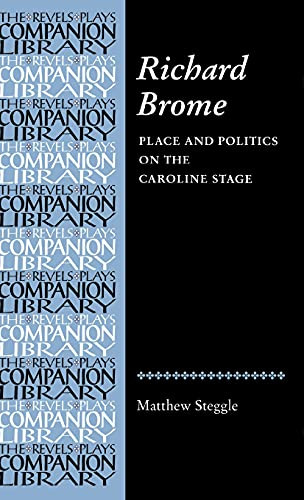 Richard Brome (Place and politics on the Caroline stage) by Matthew Steggle, 9780719063589