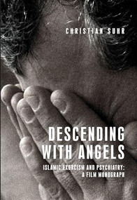 Descending with angels (Islamic exorcism and psychiatry: a film monograph) by Christian Suhr, 9781526140319