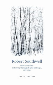 Robert Southwell (Snow in Arcadia: redrawing the English lyric landscape, 1586-95) by Anne R. Sweeney, 9780719074189
