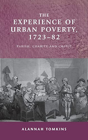 The experience of urban poverty, 1723-82 (Parish, charity and credit) by Alannah Tomkins, 9780719075049