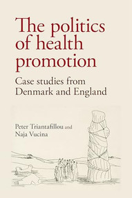 The politics of health promotion (Case studies from Denmark and England) by Peter Triantafillou, Naja Vucina, 9781526100528