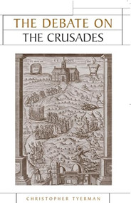 The Debate on the Crusades, 1099-2010 by Christopher Tyerman, 9780719073205