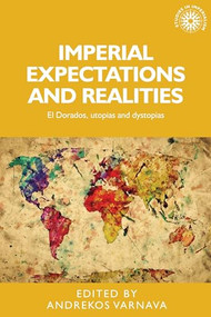 Imperial expectations and realities (El Dorados, utopias and dystopias) by Andrekos Varnava, 9780719097867