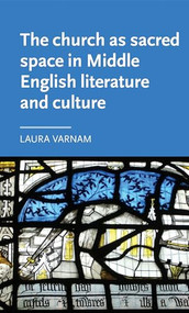 The church as sacred space in Middle English literature and culture by Laura Varnam, 9781784994174