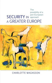 Security in a greater Europe (The possibility of a pan-European approach) by Charlotte Wagnsson, 9780719078828