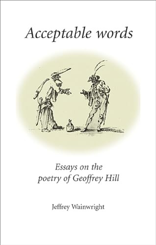Acceptable words (Essays on the poetry of Geoffrey Hill) by Jeffrey Wainwright, 9780719067549