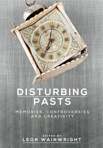Disturbing pasts (Memories, controversies and creativity) by Leon Wainwright, Anette Hoffmann, 9781526115454