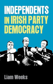 Independents in Irish party democracy by Liam Weeks, 9780719099601