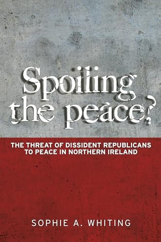 Spoiling the peace? (The threat of dissident Republicans to peace in Northern Ireland) by Sophie Whiting, 9780719095726