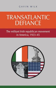 Transatlantic defiance (The militant Irish republican movement in America, 1923-45) by Gavin Wilk, 9780719091667