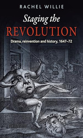 Staging the revolution (Drama, reinvention and history, 1647-72) by Rachel Willie, 9780719087639