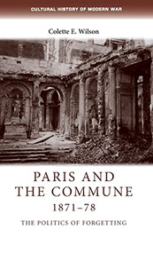 Paris and the Commune 1871-78 (The politics of forgetting) by Colette Wilson, 9780719074769