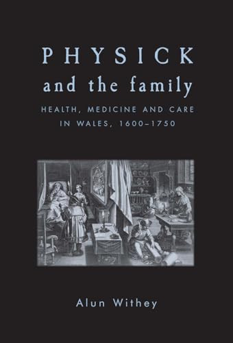Physick and the family (Health, medicine and care in Wales, 1600-1750) by Alun Withey, 9780719085468