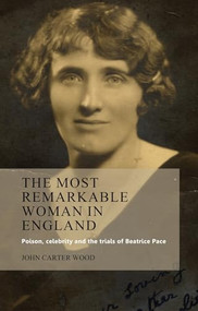 The most remarkable woman in England (Poison, celebrity and the trials of Beatrice Pace) by John Carter Wood, 9780719086175