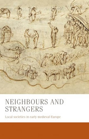 Neighbours and strangers (Local societies in early medieval Europe) by Bernhard Zeller, Charles West, Francesca Tinti, Marco Stoffella, Nicolas Schroeder, Carine van Rhijn, Steffen Patzold, Thomas Kohl, Wendy Davies, Miriam Czock, 9781526139818