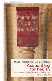 Accounting for health (Calculation, paperwork, and medicine, 1500-2000) by Axel C. Hüntelmann, Oliver Falk, 9781526135162