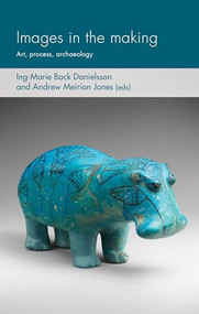 Images in the making (Art, process, archaeology) by Ing-Marie Back Danielsson, Andrew Meirion Jones, 9781526142849