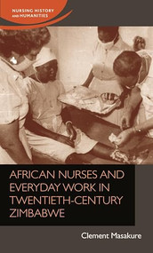 African nurses and everyday work in twentieth-century Zimbabwe by Clement Masakure, 9781526135476