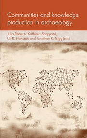 Communities and knowledge production in archaeology by Julia Roberts, Kathleen L. Sheppard, Ulf R. Hansson, Jonathan R. Trigg, 9781526134554
