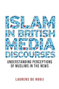Islam in British media discourses (Understanding perceptions of Muslims in the news) by Laurens de Rooij, 9781526135223
