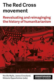 The Red Cross Movement (Myths, practices and turning points) by Neville Wylie, Melanie Oppenheimer, James Crossland, 9781526133519