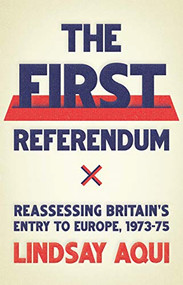 The first referendum (Reassessing Britain's entry to Europe, 1973-75) by Lindsay Aqui, 9781526145192