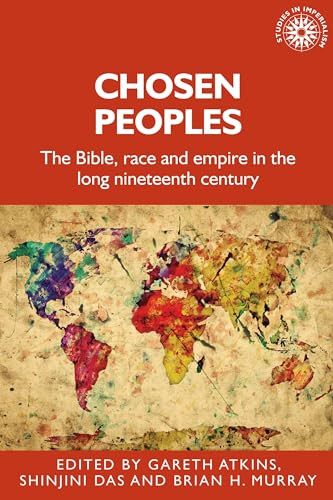 Chosen peoples (The Bible, race and empire in the long nineteenth century) by Gareth Atkins, Shinjini Das, Brian Murray, 9781526143044