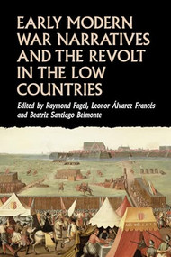Early modern war narratives and the Revolt in the Low Countries by Raymond Fagel, Leonor Álvarez Francés, Beatriz Santiago Belmonte, 9781526140869