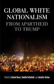 Global white nationalism (From apartheid to Trump) by Daniel Geary, Camilla Schofield, Jennifer Sutton, 9781526147066