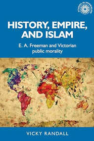 History, empire, and Islam (E. A. Freeman and Victorian public morality) by Vicky Randall, 9781526135810