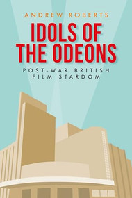 Idols of the Odeons (Post-war British film stardom) by Andrew Roberts, 9781526147035
