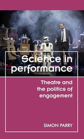 Science in performance (Theatre and the politics of engagement) by Simon Parry, 9780719099205