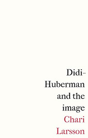 Didi-Huberman and the image by Chari Larsson, 9781526149268