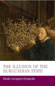 The illusion of the Burgundian state by Élodie Lecuppre-Desjardin, Christopher Fletcher, 9781526144331