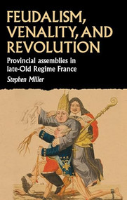Feudalism, venality, and revolution (Provincial assemblies in late-Old Regime France) by Stephen Miller, 9781526148377