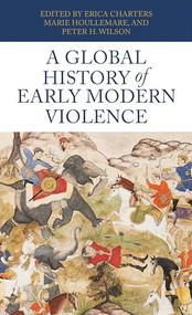 A global history of early modern violence by Erica Charters, Marie Houllemare, Peter H. Wilson, 9781526140609