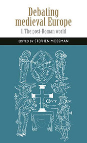 Debating medieval Europe (The early Middle Ages, <i>c.</i> 450-<i>c.</i> 1050) by Stephen Mossman, 9781526117328
