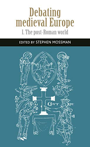 Debating medieval Europe (The early Middle Ages, <i>c.</i> 450-<i>c.</i> 1050) by Stephen Mossman, 9781526117328